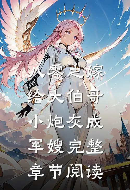 八零之嫁给大伯哥，小炮灰成军嫂完整章节阅读