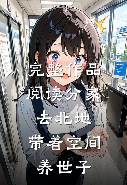 完整作品阅读分家去北地，带着空间养世子
