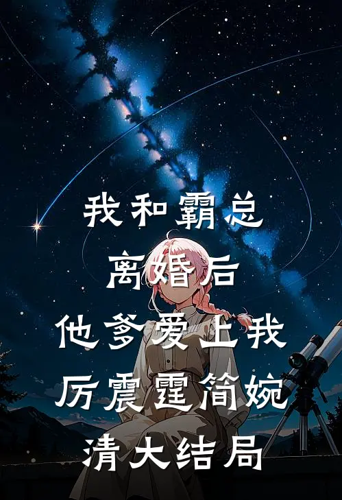 我和霸总离婚后，他爹爱上我厉震霆简婉清大结局