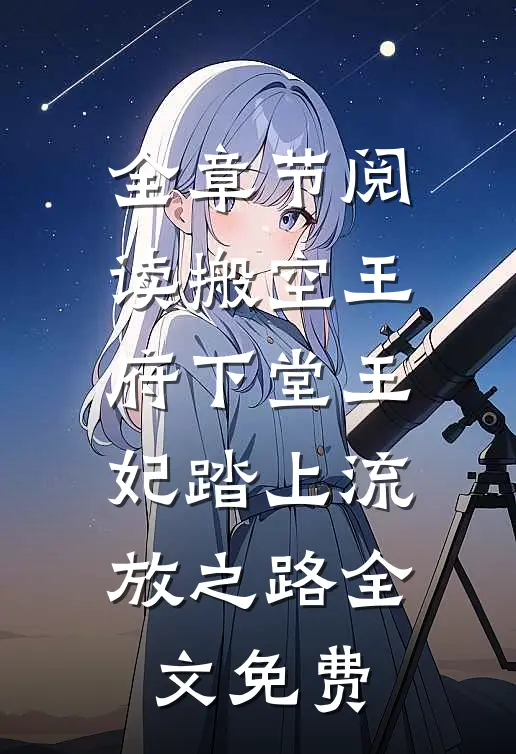 全章节阅读搬空王府下堂王妃踏上流放之路全文免费