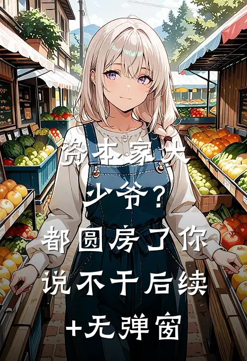 资本家大少爷？都圆房了你说不干后续+无弹窗