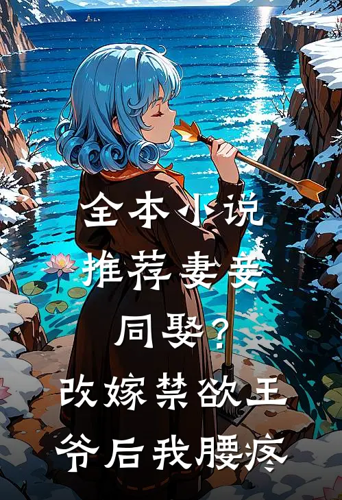 全本小说推荐妻妾同娶？改嫁禁欲王爷后我腰疼