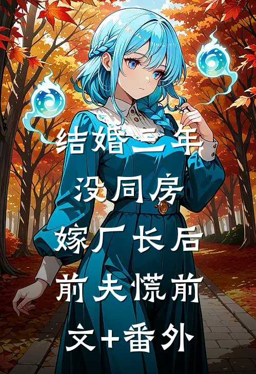 结婚三年没同房，嫁厂长后前夫慌前文+番外