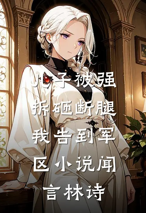 儿子被强拆砸断腿，我告到军区小说闻言林诗