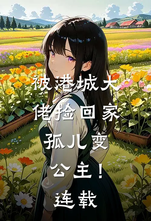 被港城大佬捡回家，孤儿变公主！连载