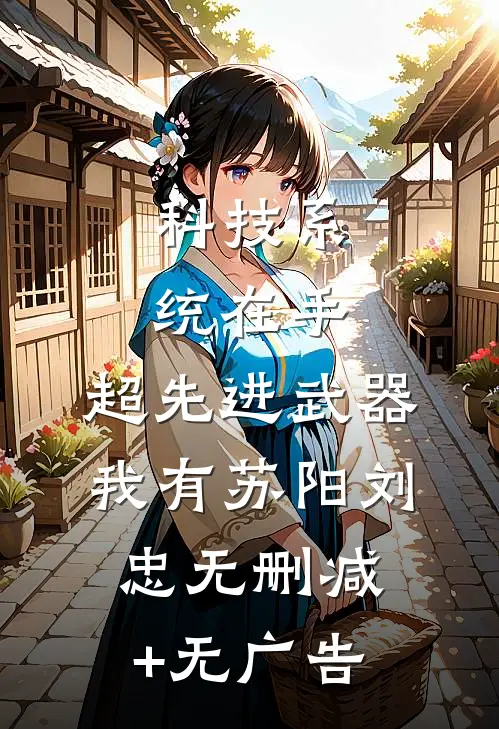 科技系统在手，超先进武器我有苏阳刘忠无删减+无广告