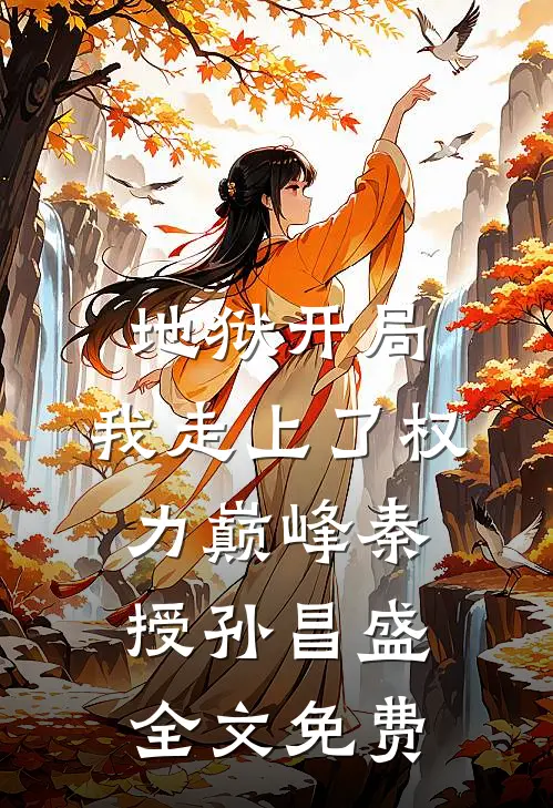 地狱开局，我走上了权力巅峰秦授孙昌盛全文免费