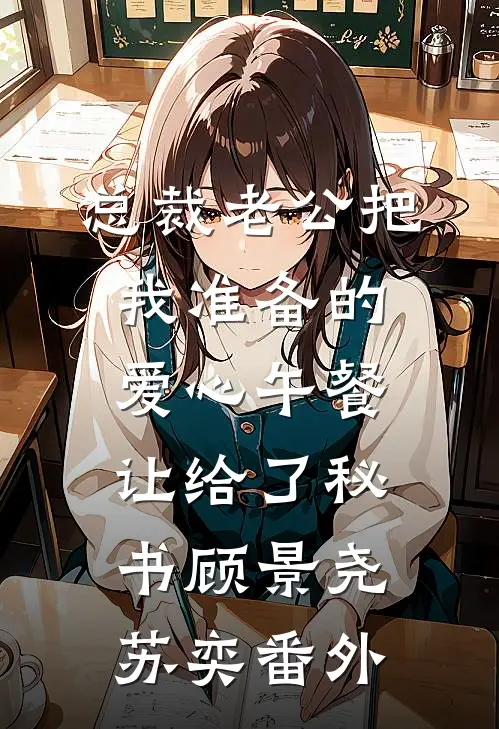 总裁老公把我准备的爱心午餐，让给了秘书顾景尧苏奕番外