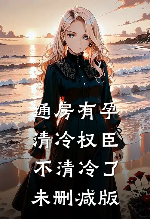 通房有孕，清冷权臣不清冷了未删减版