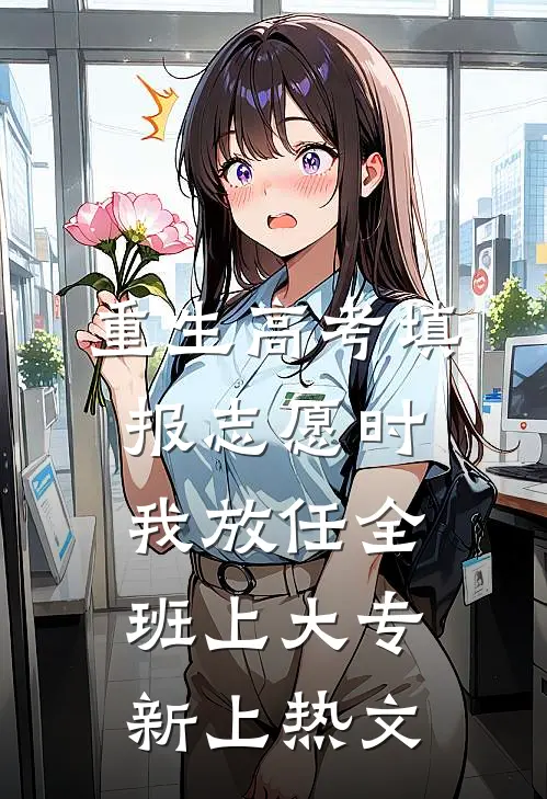 重生高考填报志愿时我放任全班上大专新上热文