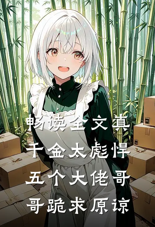 畅读全文真千金太彪悍，五个大佬哥哥跪求原谅