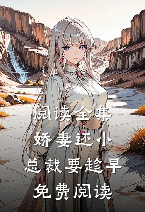 阅读全集娇妻还小,总裁要趁早.免费阅读