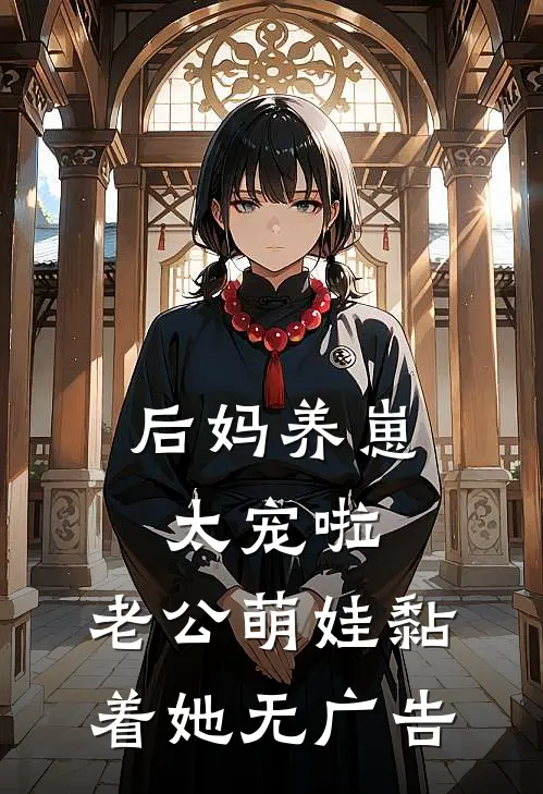 后妈养崽：太宠啦，老公萌娃黏着她无广告