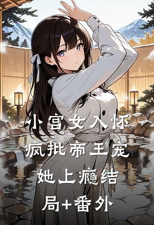 小宫女入怀：疯批帝王宠她上瘾结局+番外