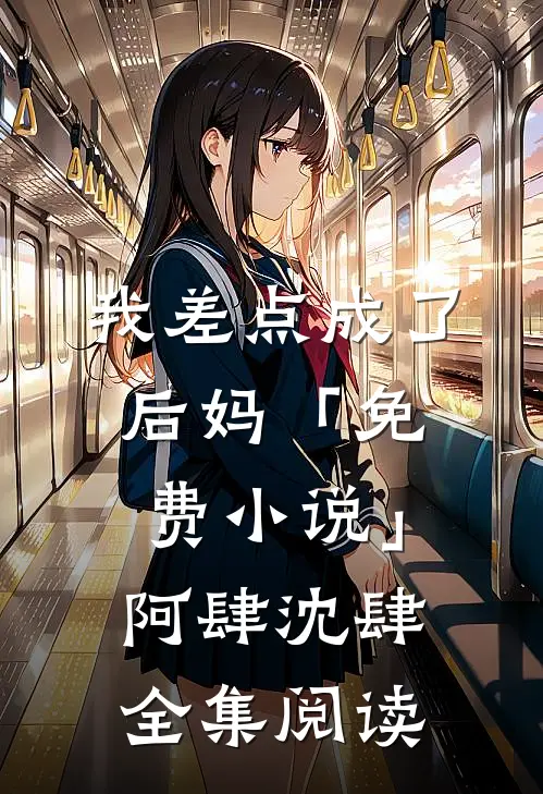 我差点成了后妈「免费小说」阿肆沈肆全集阅读