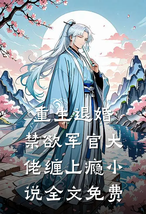 重生退婚，禁欲军官大佬缠上瘾小说全文免费