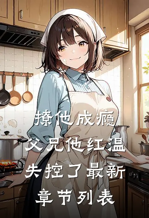 撩他成瘾，父兄他红温失控了最新章节列表