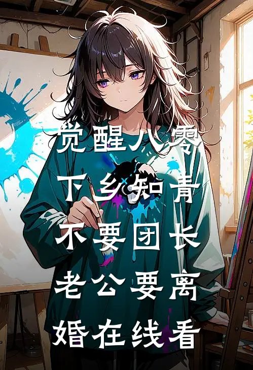 觉醒八零，下乡知青不要团长老公要离婚在线看
