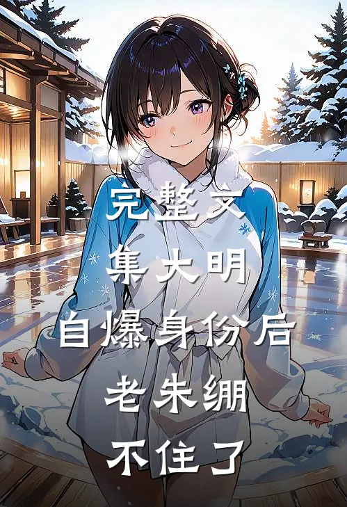 完整文集大明：自爆身份后，老朱绷不住了