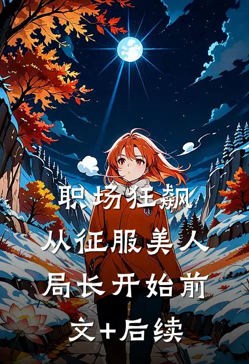 职场狂飙：从征服美人局长开始前文+后续