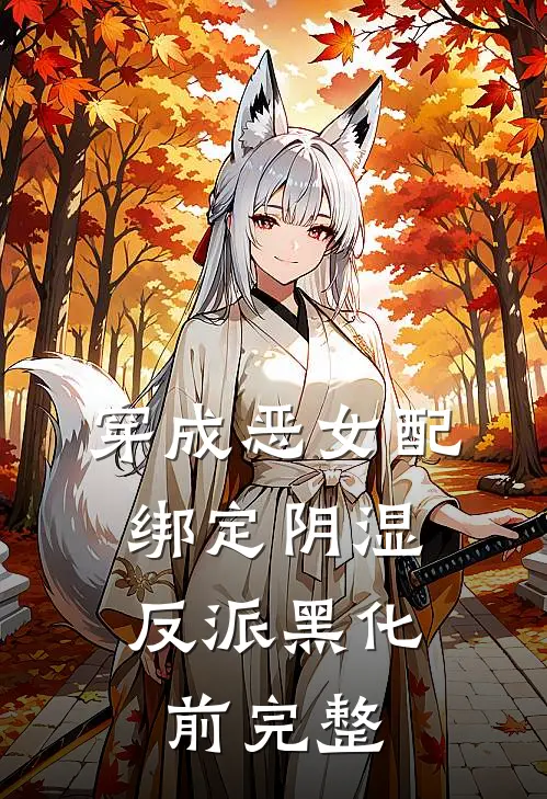 穿成恶女配，绑定阴湿反派黑化前完整
