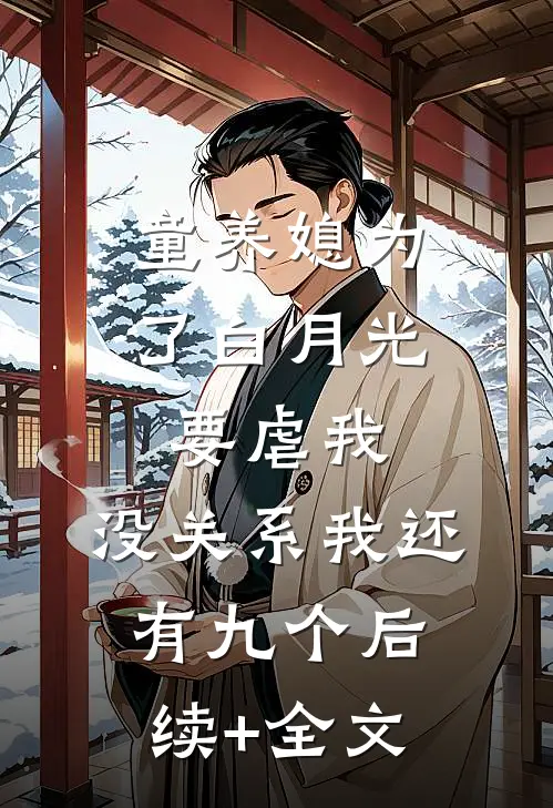 童养媳为了白月光要虐我，没关系我还有九个后续+全文