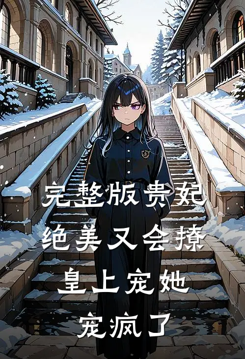 完整版贵妃绝美又会撩，皇上宠她宠疯了