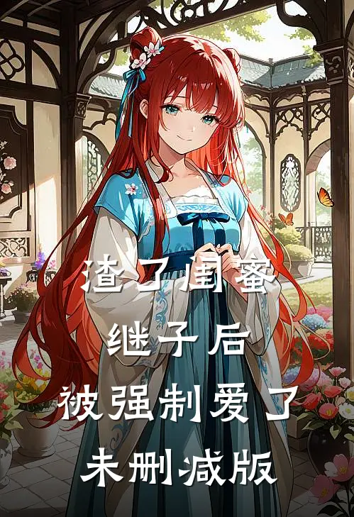 渣了闺蜜继子后，被强制爱了未删减版