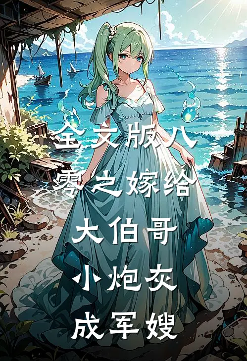 全文版八零之嫁给大伯哥，小炮灰成军嫂