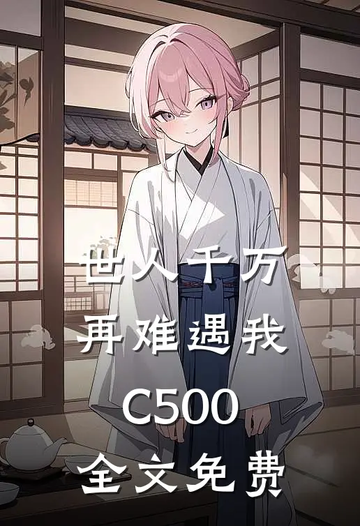 世人千万，再难遇我C500全文免费
