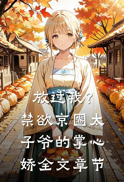 放过我？禁欲京圈太子爷的掌心娇全文章节