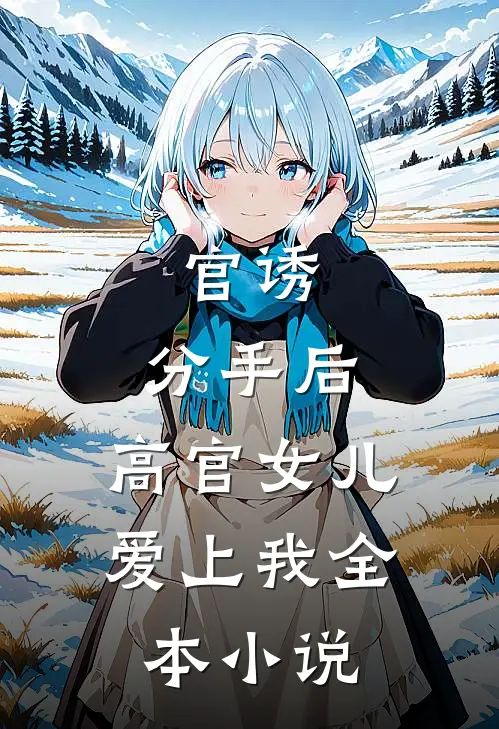 官诱：分手后，高官女儿爱上我全本小说