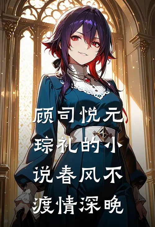 顾司悦元琮礼的小说春风不渡情深晚