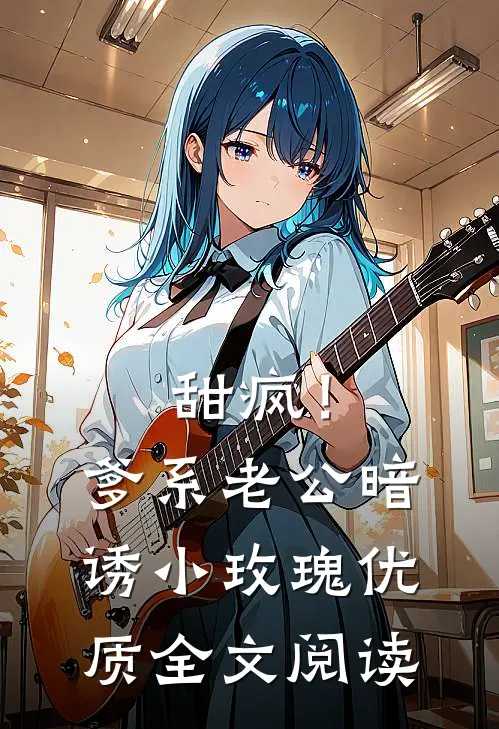 甜疯！爹系老公暗诱小玫瑰优质全文阅读