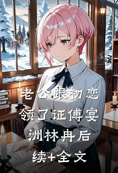 老公跟初恋领了证傅宴洲林冉后续+全文