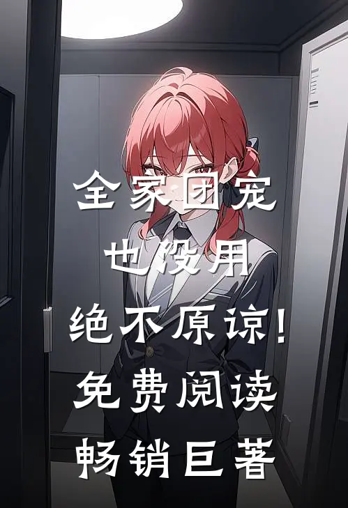 全家团宠也没用,绝不原谅!免费阅读畅销巨著