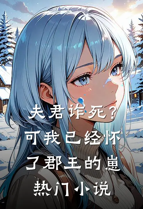 夫君诈死？可我已经怀了郡王的崽热门小说