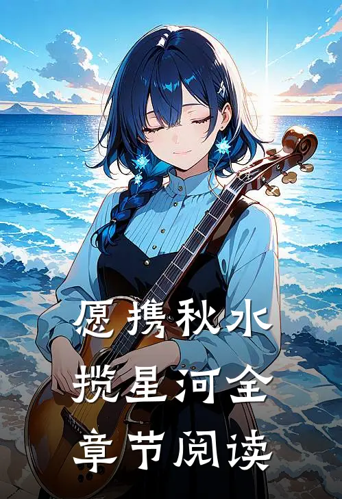 愿携秋水揽星河全章节阅读