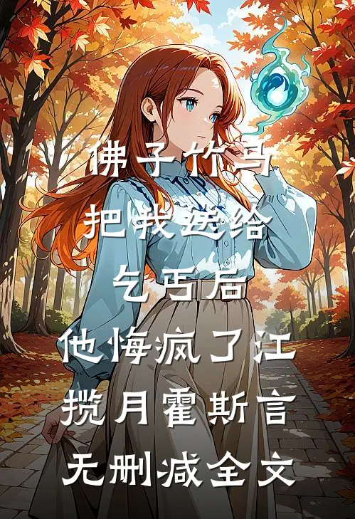 佛子竹马把我送给乞丐后，他悔疯了江揽月霍斯言无删减全文