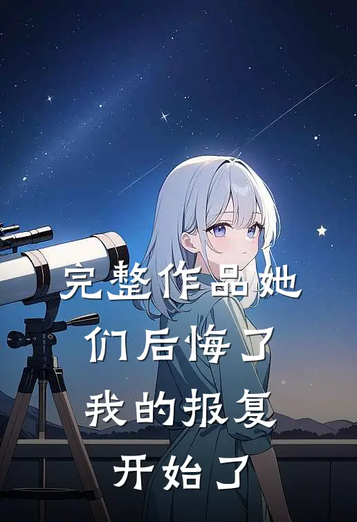 完整作品她们后悔了，我的报复开始了