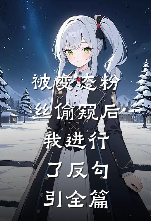 被变态粉丝偷窥后我进行了反勾引全篇