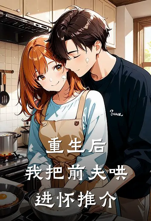 重生后，我把前夫哄进怀推介