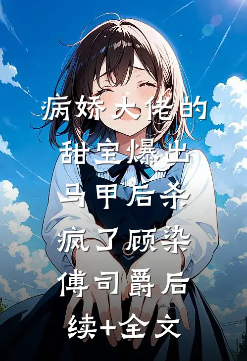 病娇大佬的甜宝爆出马甲后杀疯了顾染傅司爵后续+全文