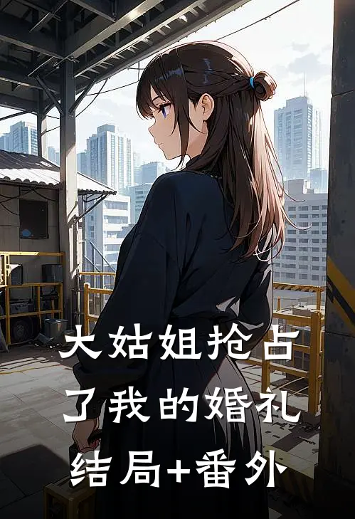 大姑姐抢占了我的婚礼结局+番外