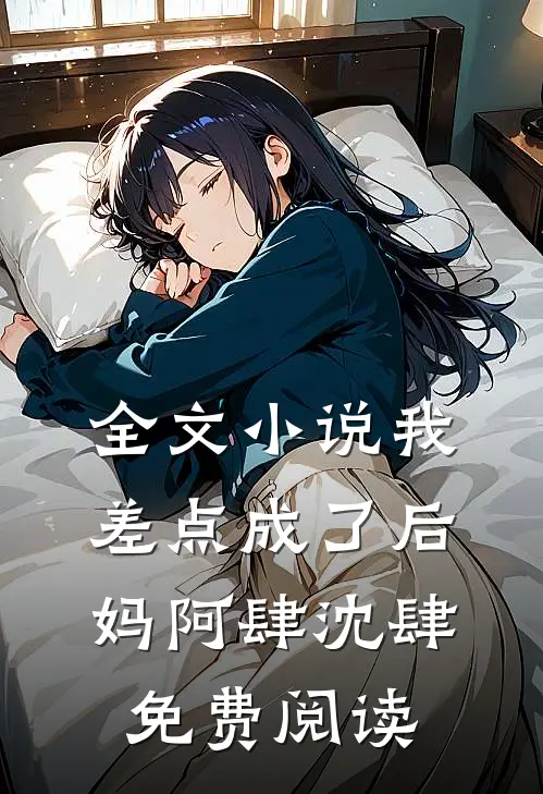 全文小说我差点成了后妈阿肆沈肆免费阅读