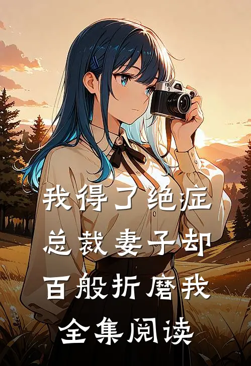 我得了绝症，总裁妻子却百般折磨我全集阅读