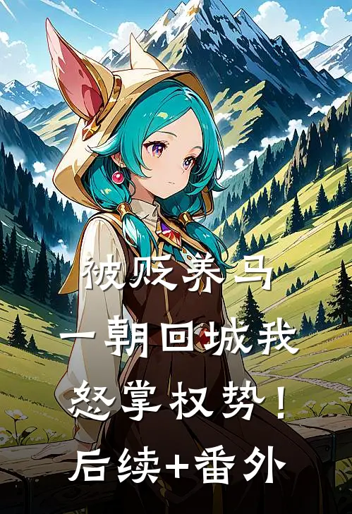 被贬养马，一朝回城我怒掌权势！后续+番外