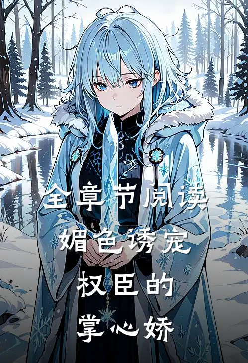 全章节阅读媚色诱宠：权臣的掌心娇