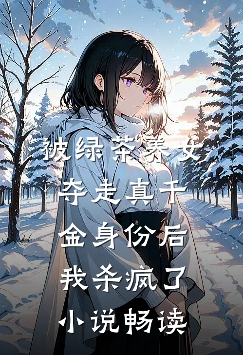 被绿茶养女夺走真千金身份后，我杀疯了小说畅读