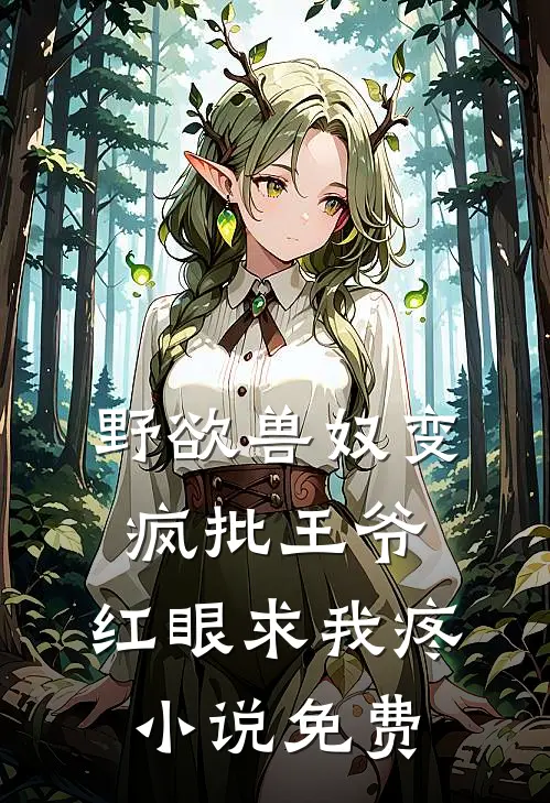 野欲兽奴变疯批王爷，红眼求我疼小说免费